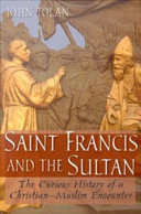 Saint Francis and the sultan the curious history of a Christian-Muslim encounter /