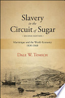 Slavery in the Circuit of Sugar, Second Edition : Martinique and the World-Economy, 1830-1848 /