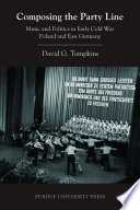 Composing the Party Line : Music and Politics in Early Cold War Poland and East Germany /