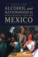 Alcohol and nationhood in nineteenth-century Mexico /