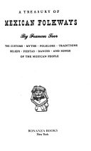 A treasury of Mexican folkways : the customs, myths, folklore, traditions, beliefs, fiestas, dances, and songs of the Mexican people /
