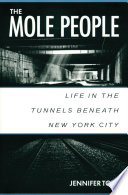 The mole people life in the tunnels beneath New York City /