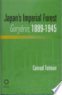 Japan's imperial forest, Goryōrin, 1889-1946 with a supporting study of the Kan/Min division of woodland in early Meiji Japan, 1871-76 /