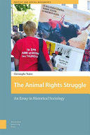 The Animal Rights Struggle : An Essay in Historical Sociology /