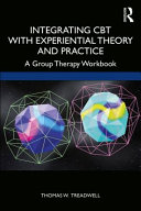 Integrating CBT with experiential theory and practice : a group therapy workbook /
