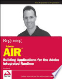 Beginning Adobe AIR building applications for the Adobe Integrated Runtime /