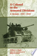A colonel in the armored divisions a memoir, 1941-1945 /