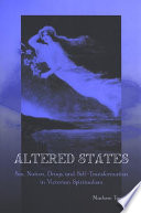 Altered states sex, nation, drugs, and self-transformation in Victorian spiritualism /