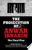 The prosecution of Anwar Ibrahim : the final play /