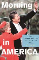 Morning in America : how Ronald Reagan invented the 1980s /
