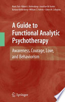 A Guide to Functional Analytic Psychotherapy Awareness, Courage, Love, and Behaviorism /
