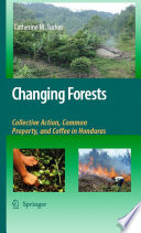 Changing Forests Collective Action, Common Property, and Coffee in Honduras /