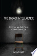 The end of intelligence : espionage and power in the information age /