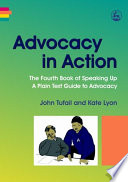 Advocacy in action the fourth book of speaking up : a plain text guide to advocacy /