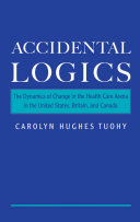 Accidental logics the dynamics of change in the health care arena in the United States, Britain, and Canada /