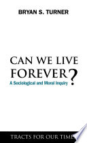 Can we live forever? a sociological and moral inquiry /