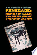Renegade Henry Miller and the making of Tropic of Cancer /