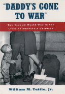 "Daddy's gone to war" the Second World War in the lives of America's children /