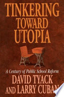 Tinkering toward utopia a century of public school reform /