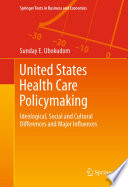 United States Health Care Policymaking Ideological, Social and Cultural Differences and Major Influences /