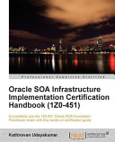 Oracle SOA infrastructure implementation certification handbook (1Z0-451) successfully ace the 1Z0-451 Oracle SOA Foundation Practitioner exam with this hands on certification guide : [professional expertise distilled] /