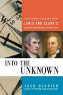 Into the unknown leadership lessons from Lewis & Clark's daring westward expedition /