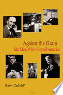 Against the grain : six men who shaped America /