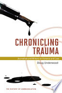 Chronicling trauma journalists and writers on violence and loss /