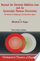 Beyond the Einstein addition law and its gyroscopic Thomas precession the theory of gyrogroups and gyrovector spaces /