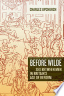 Before Wilde sex between men in Britain's age of reform /