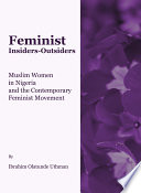 Feminist insiders-outsiders Muslim women in Nigeria and the contemporary feminist movement /