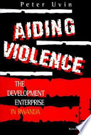 Aiding violence the development enterprise in Rwanda /