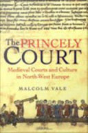 The princely court medieval courts and culture in North-West Europe, 1270-1380 /