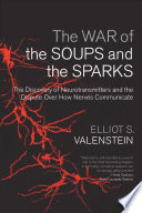 The war of the soups and the sparks the discovery of neurotransmitters and the dispute over how nerves communicate /