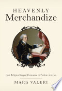 Heavenly merchandize how religion shaped commerce in Puritan America /