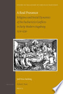 A real presence religious and social dynamics of the Eucharistic conflicts in early modern Augsburg, 1520-1530 /
