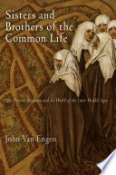 Sisters and brothers of the common life : the Devotio Moderna and the world of the later Middle Ages /