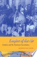 Empire of the air : aviation and the American ascendancy /