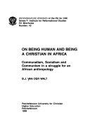 On being human and being a christian in Africa : communalism,socialism and communism in a struggle for ann African anthropology /