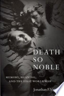 Death so noble memory, meaning, and the First World War /