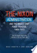 The Nixon Administration and the Middle East peace process, 1969-1973 from the Rogers Plan to the outbreak of the Yom Kippur War /