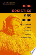 How societies are born governance in West Central Africa before 1600 /