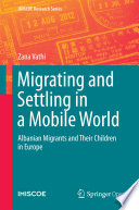 Migrating and Settling in a Mobile World Albanian Migrants and Their Children in Europe /