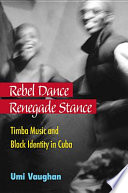 Rebel dance, renegade stance Timba music and Black identity in Cuba /