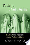 Patient, heal thyself how the new medicine puts the patient in charge /