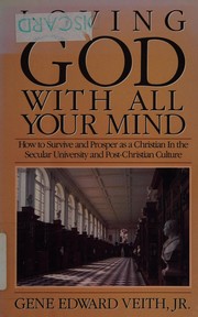 Loving god with all your mind : how to survive and prosper as a chrostian in the Secular university and Post-christian culture /
