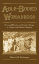 Able-bodied womanhood personal health and social change in nineteenth-century Boston /