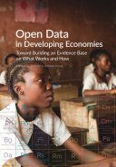 Open Data in Developing Economies : Toward Building an Evidence Base on What Works and How /