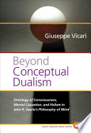 Beyond conceptual dualism ontology of consciousness, mental causation, and holism in John R. Searle's philosophy of mind /