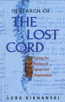 In search of the lost cord : solving the mystery of spinal cord regeneration /